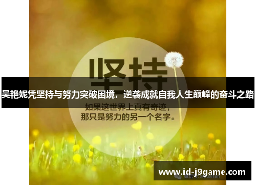 吴艳妮凭坚持与努力突破困境，逆袭成就自我人生巅峰的奋斗之路