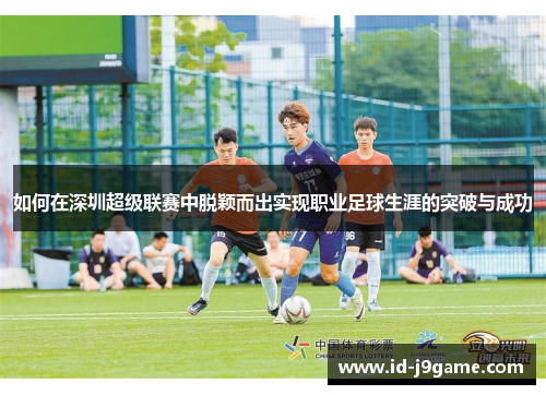 如何在深圳超级联赛中脱颖而出实现职业足球生涯的突破与成功
