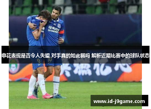 申花表现是否令人失望 对手真的如此弱吗 解析近期比赛中的球队状态