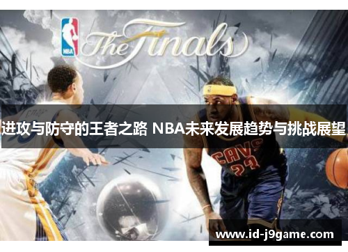 进攻与防守的王者之路 NBA未来发展趋势与挑战展望