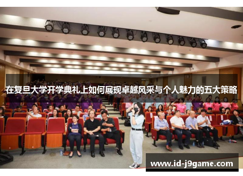 在复旦大学开学典礼上如何展现卓越风采与个人魅力的五大策略
