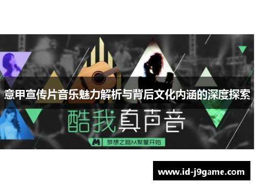 意甲宣传片音乐魅力解析与背后文化内涵的深度探索