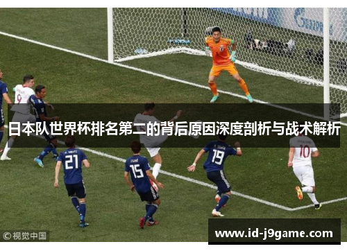 日本队世界杯排名第二的背后原因深度剖析与战术解析