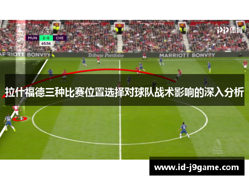 拉什福德三种比赛位置选择对球队战术影响的深入分析