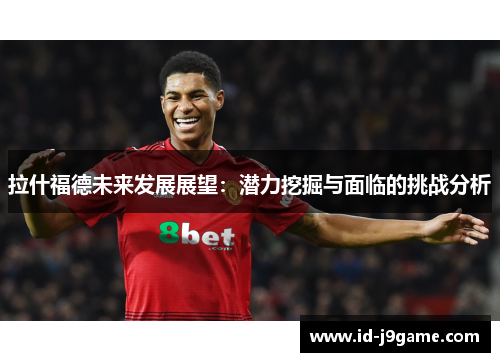 拉什福德未来发展展望：潜力挖掘与面临的挑战分析