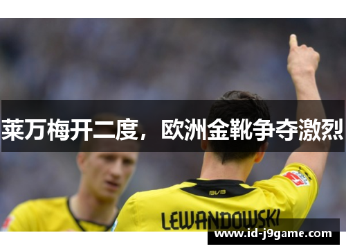莱万梅开二度，欧洲金靴争夺激烈