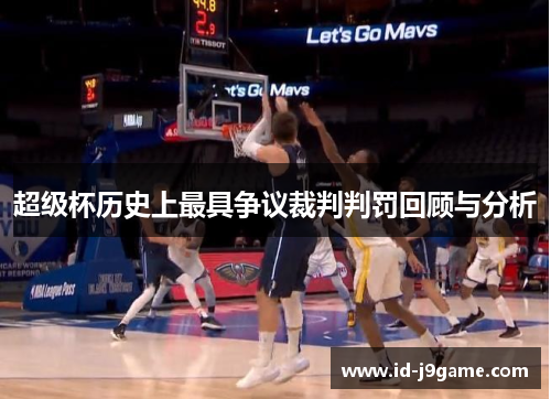 超级杯历史上最具争议裁判判罚回顾与分析
