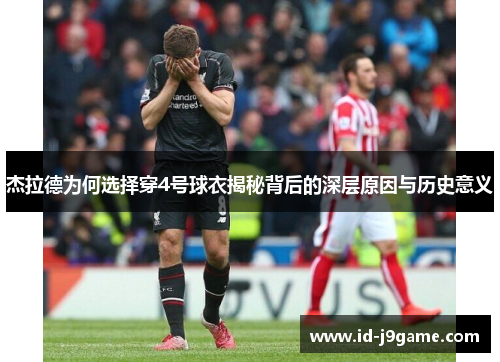 杰拉德为何选择穿4号球衣揭秘背后的深层原因与历史意义