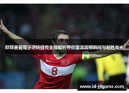 欧锦赛葡萄牙逆转捷克全程解析带你重温震撼瞬间与制胜高光 欧锦赛葡萄牙逆转捷克全程解析带你重温震撼瞬间与制胜高光