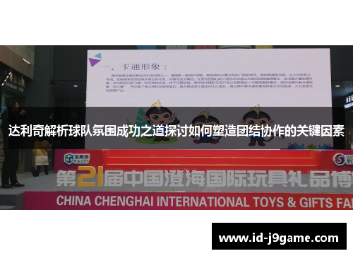 达利奇解析球队氛围成功之道探讨如何塑造团结协作的关键因素