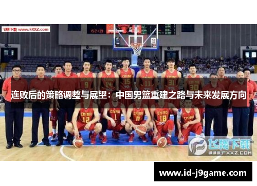 连败后的策略调整与展望：中国男篮重建之路与未来发展方向