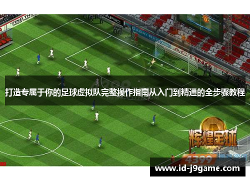 打造专属于你的足球虚拟队完整操作指南从入门到精通的全步骤教程