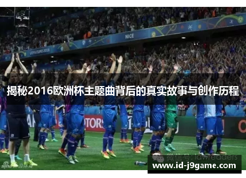 揭秘2016欧洲杯主题曲背后的真实故事与创作历程