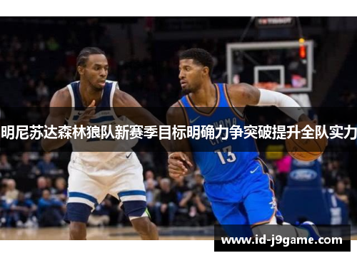 明尼苏达森林狼队新赛季目标明确力争突破提升全队实力