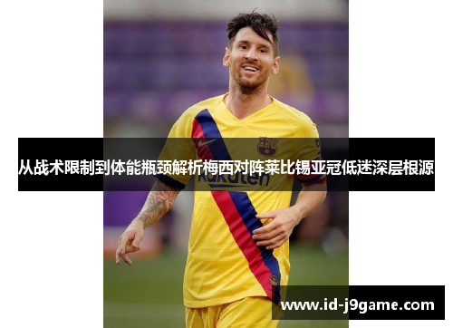 从战术限制到体能瓶颈解析梅西对阵莱比锡亚冠低迷深层根源