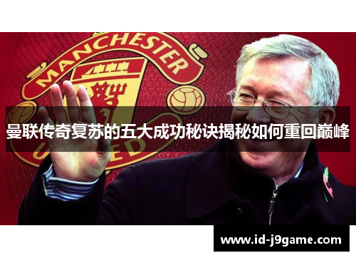 曼联传奇复苏的五大成功秘诀揭秘如何重回巅峰