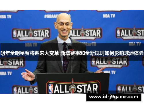 明年全明星赛将迎来大变革 新增赛事和全新规则如何影响球迷体验