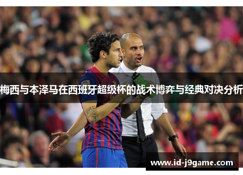 梅西与本泽马在西班牙超级杯的战术博弈与经典对决分析