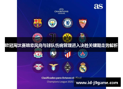 欧冠淘汰赛赔率风向与球队伤病管理进入决胜关键期走势解析