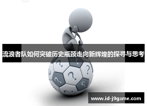 流浪者队如何突破历史瓶颈走向新辉煌的探寻与思考