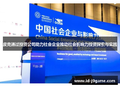 皮克通过投资公司助力社会企业推动社会影响力投资探索与实践